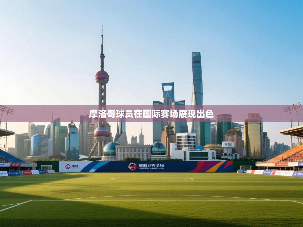 摩洛哥球员在国际赛场展现出色  第2张